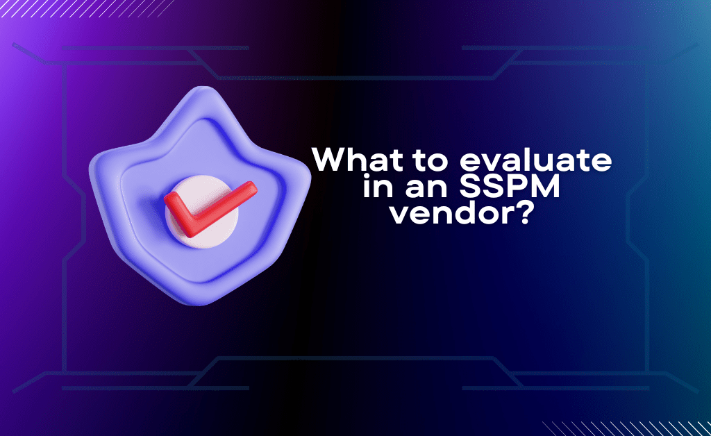 What to evaluate in an SSPM vendor?
